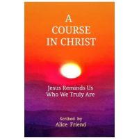 A Course in Christ - Alice Friend