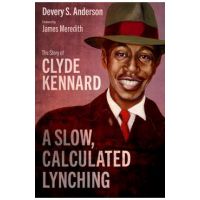A Slow, Calculated Lynching: The Story of Clyde Kennard - Devery S. Anderson