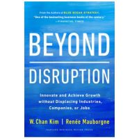 Beyond Disruption: Innovate and Achieve Growth Without Displacing Industries, Companies, or Jobs - W. Chan Kim