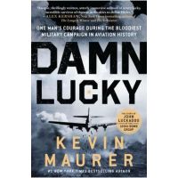 Damn Lucky: One Man's Courage During the Bloodiest Military Campaign in Aviation History - Kevin Maurer