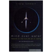 Mind Over Water: Lessons on Life from the Art of Rowing - Craig Lambert