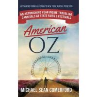American OZ: An Astonishing Year Inside Traveling Carnivals at State Fairs & Festivals: Hitchhiking From California to New York, Al - Michael Sean Comerford