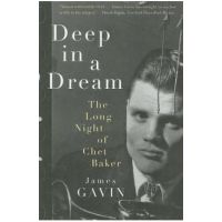 Deep in a Dream: The Long Night of Chet Baker - James Gavin