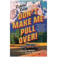 Don't Make Me Pull Over!: An Informal History of the Family Road Trip - Richard Ratay