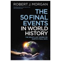 The 50 Final Events in World History: The Bible's Last Words on Earth's Final Days - Robert J. Morgan