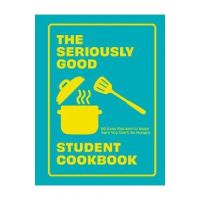 The Seriously Good Student Cookbook: 80 Easy Recipes to Make Sure You Don't Go Hungry - Quadrille