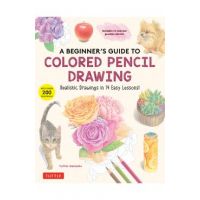 A Beginner's Guide to Colored Pencil Drawing: Realistic Drawings in 14 Easy Lessons! (with Over 200 Illustrations) - Yoshiko Watanabe