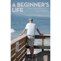 A Beginner's Life: The Adventures of Tom Phillips - Tom Phillips