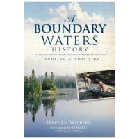 A Boundary Waters History: Canoeing Across Time - Stephen Wilbers