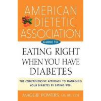 American Dietetic Association Guide to Eating Right When You Have Diabetes - Maggie Powers