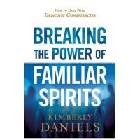 Breaking the Power of Familiar Spirits: How to Deal with Demonic Conspiracies - Kimberly Daniels