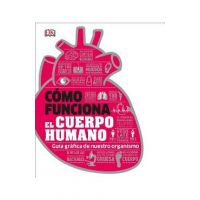 C&#65533;mo Funciona El Cuerpo Humano: Gu&#65533;a Gr&#65533;fica de Nuestro Organismo - Dk