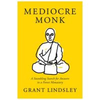 Mediocre Monk: A Stumbling Search for Answers in a Forest Monastery - Grant Lindsley