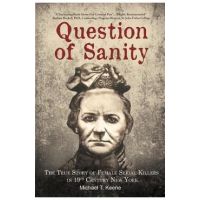 Question of Sanity: The True Story of Female Serial Killers in 19th Century New York - Michael T. Keene