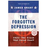 The Forgotten Depression: 1921, the Crash That Cured Itself - James Grant
