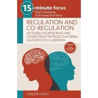 15-Minute Focus: Regulation and Co-Regulation: Accessible Neuroscience and Connection Strategies That Bring Calm Into the Classroom: Brief Counseling - Ginger Healy