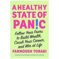 A Healthy State of Panic: Follow Your Fears to Build Wealth, Crush Your Career, and Win at Life - Farnoosh Torabi