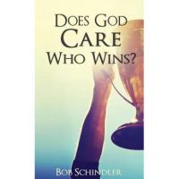 Does God Care Who Wins? - Bob Schindler
