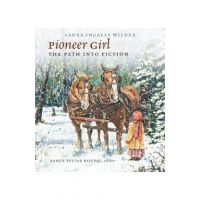 Pioneer Girl: The Path Into Fiction - Laura Ingalls Wilder