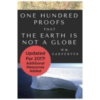 100 Proofs That Earth Is Not A Globe: 2017 Updated Edition - William Wm Carpenter
