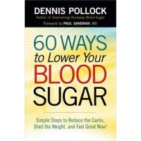60 Ways to Lower Your Blood Sugar: Simple Steps to Reduce the Carbs, Shed the Weight, and Feel Great Now! - Dennis Pollock