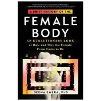 A Brief History of the Female Body: An Evolutionary Look at How and Why the Female Form Came to Be - Deena Emera