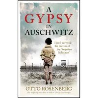 A Gypsy in Auschwitz: How I Survived the Horrors of the 'Forgotten Holocaust' - Otto Rosenberg