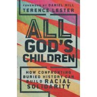 All God's Children: How Confronting Buried History Can Build Racial Solidarity - Terence Lester