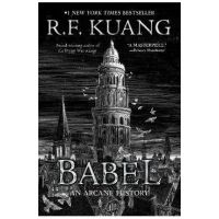 Babel: Or the Necessity of Violence: An Arcane History of the Oxford Translators' Revolution - R. F. Kuang