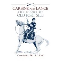 Carbine and Lance: The Story of Old Fort Sill - Wilbur S. Nye
