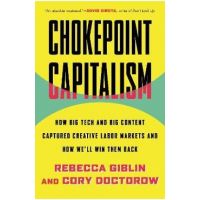 Chokepoint Capitalism: How Big Tech and Big Content Captured Creative Labor Markets and How We'll Win Them Back - Rebecca Giblin