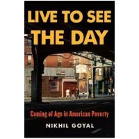 Live to See the Day: Coming of Age in American Poverty - Nikhil Goyal
