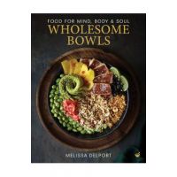 Wholesome Bowls: Food for Mind, Body and Soul - Melissa Delport