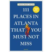 111 Places in Atlanta That You Must Not Miss - Travis Swann Taylor
