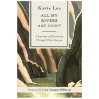 All My Rivers Are Gone: A Journey of Discovery Through Glen Canyon - Katie Lee