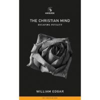 Christian Mind: Escaping Futility - William Edgar