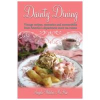 Dainty Dining: Vintage recipes, memories and memorabilia from America's department store tea rooms - Angela Webster Mcrae