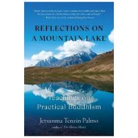 Reflections on a Mountain Lake: Teachings on Practical Buddhism - Jetsunma Tenzin Palmo