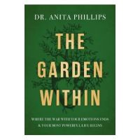 The Garden Within: Where the War with Your Emotions Ends and Your Most Powerful Life Begins - Anita Phillips