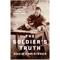 The Soldier's Truth: Ernie Pyle and the Story of World War II - David Chrisinger