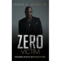 Zero Victim: Overcoming Injustice With a New Attitude - James E. Ward