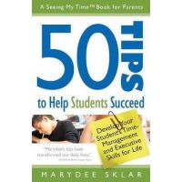 50 Tips to Help Students Succeed: Develop Your Student's Time-Management and Executive Skills for Life - Marydee Sklar