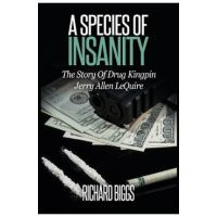 A Species Of Insanity: The Story of Drug Kingpin Jerry Allen LeQuire - Richard B. Biggs