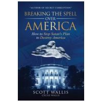 Breaking the Spell Over America: How to Stop Satan's Plan to Destroy America - Scott Wallis