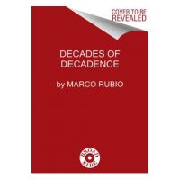 Decades of Decadence: How Our Spoiled Elites Blew America's Inheritance of Liberty, Security, and Prosperity - Marco Rubio