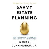 Savvy Estate Planning: What You Need to Know Before You Talk to the Right Lawyer - James L. Cunningham