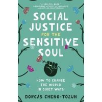 Social Justice for the Sensitive Soul: How to Change the World in Quiet Ways - Dorcas Cheng-tozun