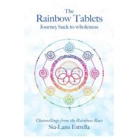 The Rainbow Tablets: Journey Back to Wholeness. Channellings from the Rainbow Race - Sia-lanu Estrella