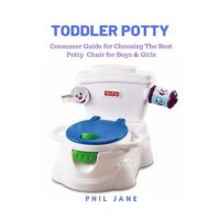 Toddler Potty: Consumer Guide for Choosing The Best Potty Chair for Boys & Girls - Phil Jane