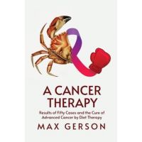 A Cancer Therapy: Results of Fifty Cases and the Cure of Advanced Cancer by Diet Therapy - Max Gerson